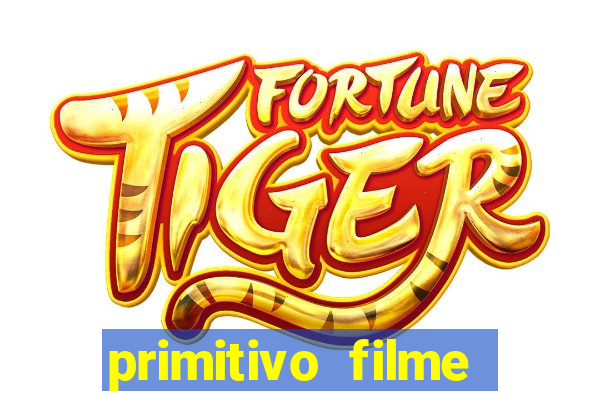 primitivo filme completo dublado mega filmes